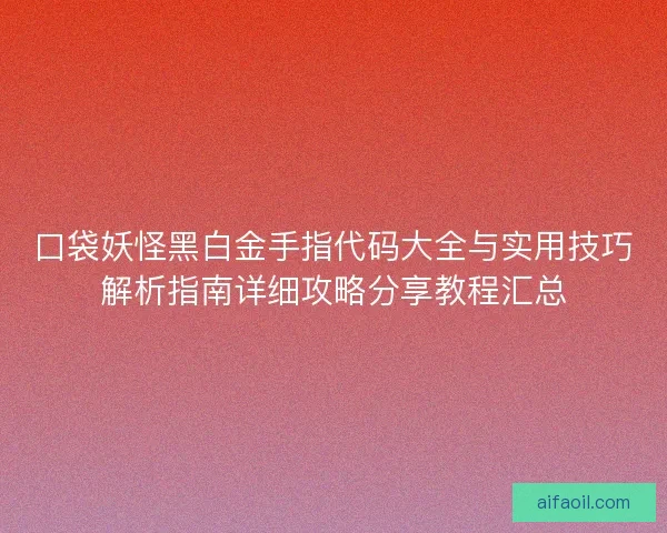 口袋妖怪黑白金手指代码大全与实用技巧解析指南详细攻略分享教程汇总